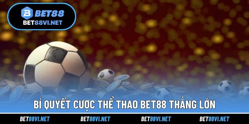 Bí quyết cược thể thao BET88 thắng lớn