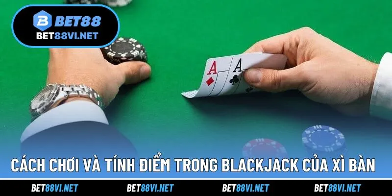Cách chơi và tính điểm thú vị trong game bài Blackjack