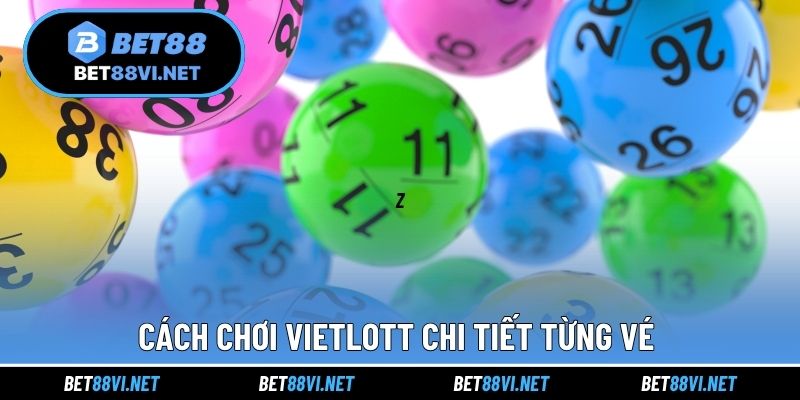 Cách chơi Vietlott chi tiết từng vé 