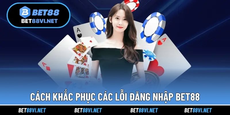 Cách khắc phục các lỗi đăng nhập BET88