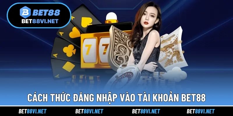 Cách thức đăng nhập vào tài khoản BET88