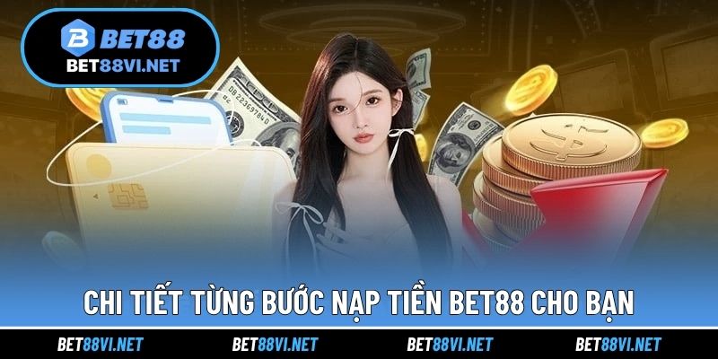 Chi tiết từng bước nạp tiền BET88 cho bạn