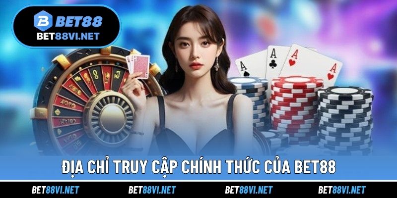 Địa chỉ truy cập chính thức của BET88