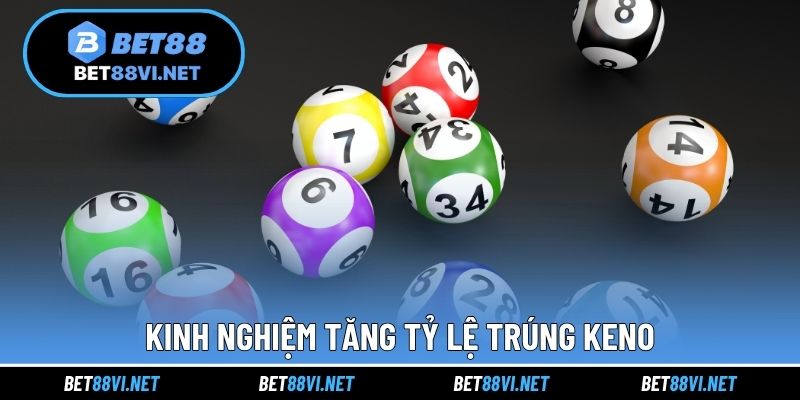 Kinh nghiệm tăng tỷ lệ trúng Keno