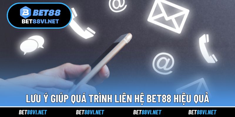 Lưu ý giúp quá trình liên hệ BET88 hiệu quả
