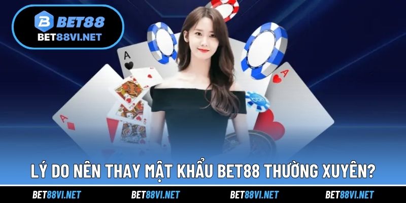 Lý do nên thay mật khẩu Bet88 thường xuyên?
