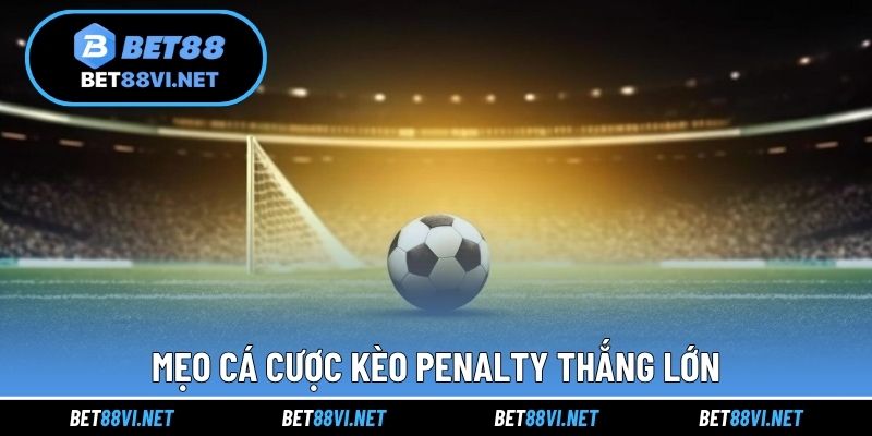 Mẹo cá cược kèo penalty thắng lớn