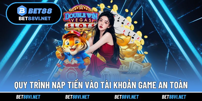 Quy trình nạp tiền vào tài khoản game an toàn, hiệu quả 