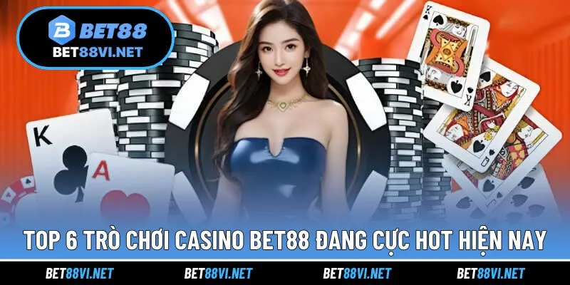 Top 6 trò chơi đang siêu hot trong sảnh casino tại BET88