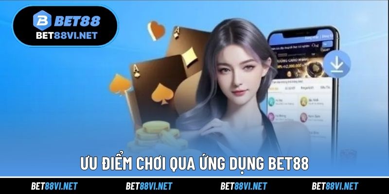 Ưu điểm chơi qua ứng dụng Bet88