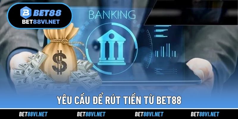 Yêu cầu để rút tiền từ BET88