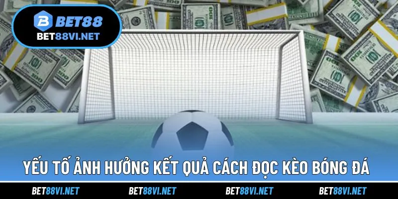 Yếu tố ảnh hưởng kết quả trong việc đọc kèo đơn giản